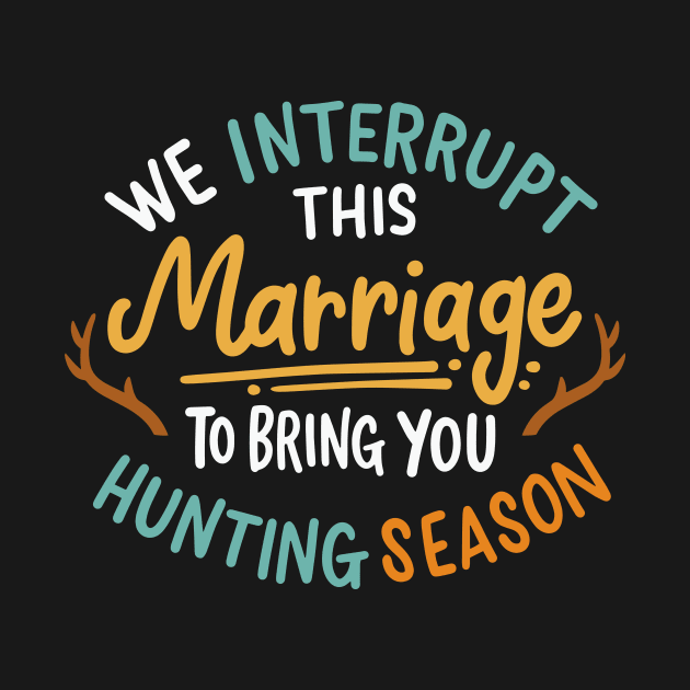 We Interrupt This Marriage To Bring You Hunting Season by maxcode