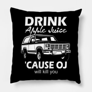 Drink apple juice cause oj will kill you... Pillow