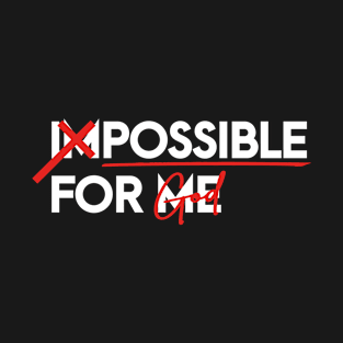 IMPOSSIBLE FOR ME, POSSIBLE FOR GOD T-Shirt