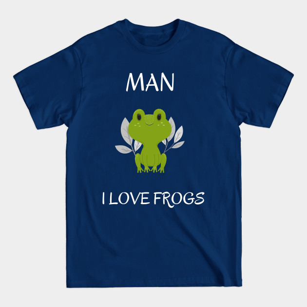 Discover Man I Love Frogs - Frog Lover - Man I Love Frogs - T-Shirt