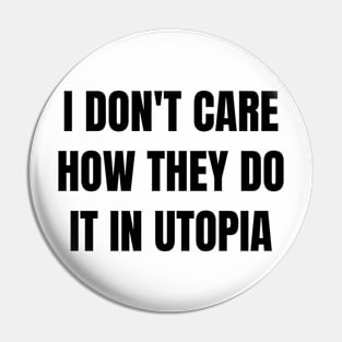 I don't care how they do it in utopia (black text) Pin