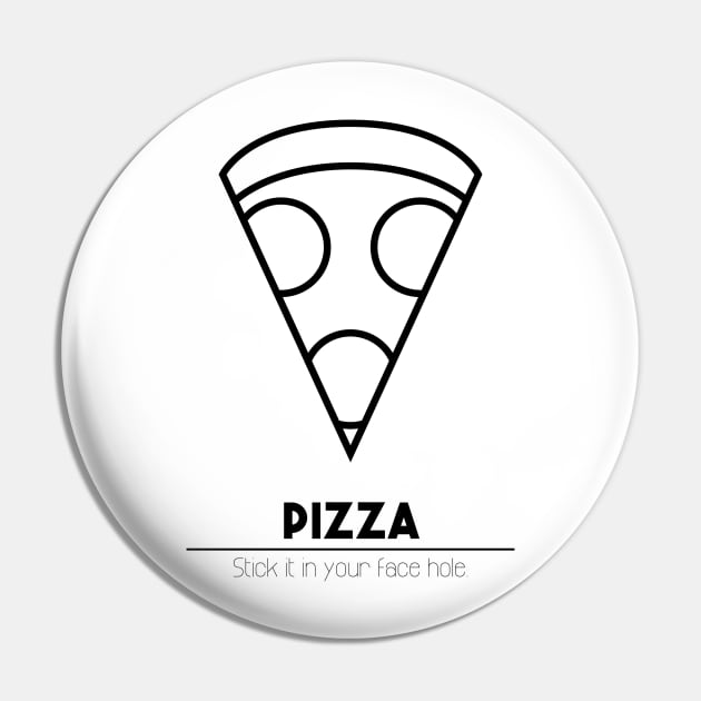 Pizza - Stick it in your face hole. Pin by sadsquatch