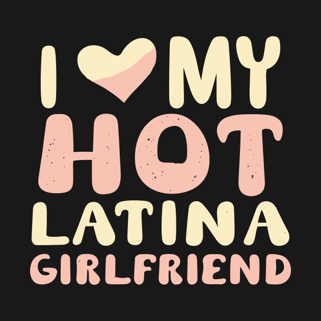 I Love My Hot Latina Girlfriend by Teewyld