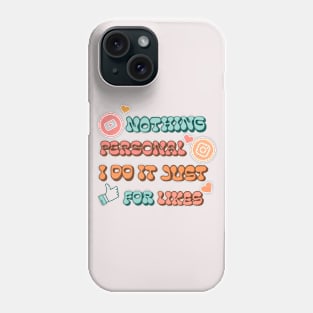 Nothing personal, i do it just for likes Phone Case