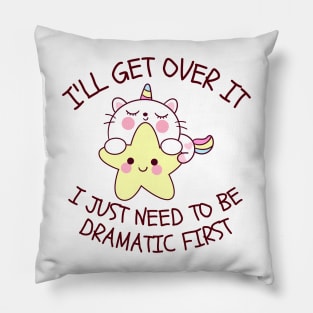 I'll Get Over It I Just Need To Be Dramatic First Pillow