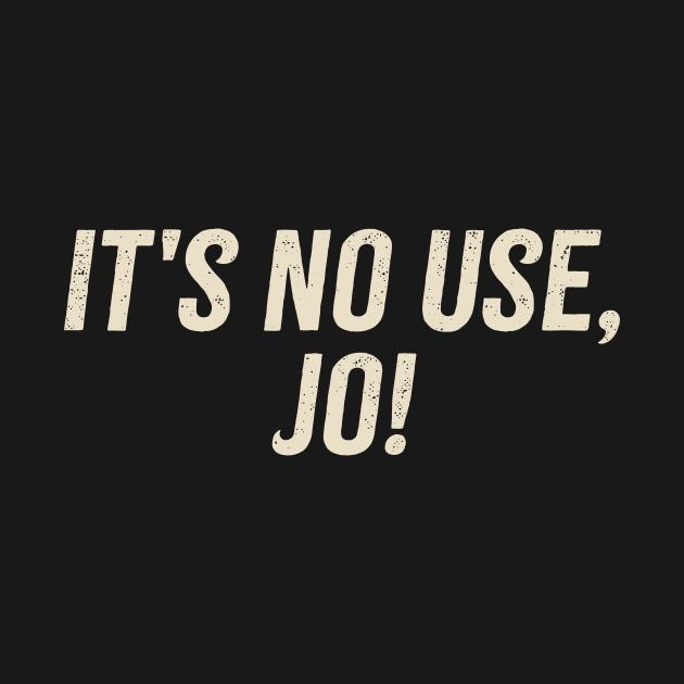 It's No Use Jo! by Cybord Design