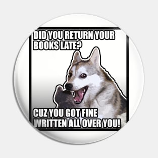 Did You Return Your Books Late? Cuz You Got Fine Written All Over You! Funny Dog Meme Chat Up/Pick Up Pin