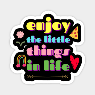 Enjoy The Little Things In Life Magnet