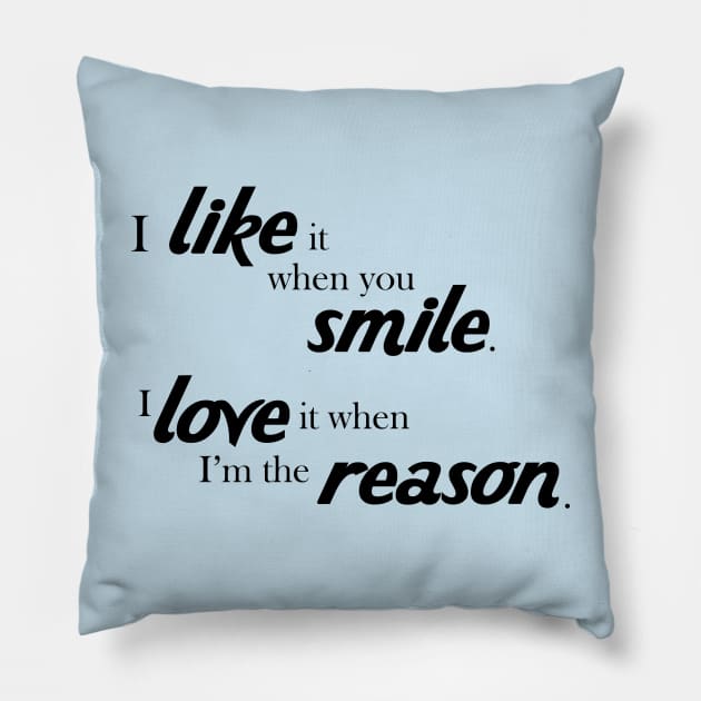 I like it when you smile, I love it when i'm the reason Pillow by AmazingArtMandi