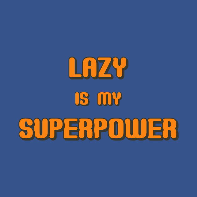 Lazy is my Superpower by MADesigns