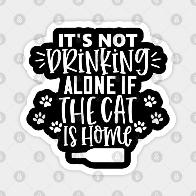 It's Not Drinking Alone If The Cat Is Home. Funny Cat Lover Design. Magnet by That Cheeky Tee
