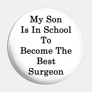 My Son Is In School To Become The Best Surgeon Pin