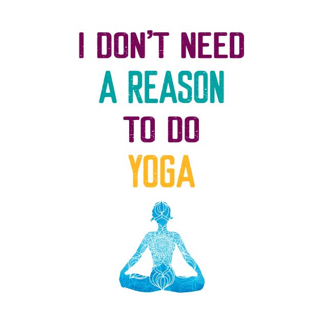 I Don't Need a Reason to do Yoga by Elitawesome