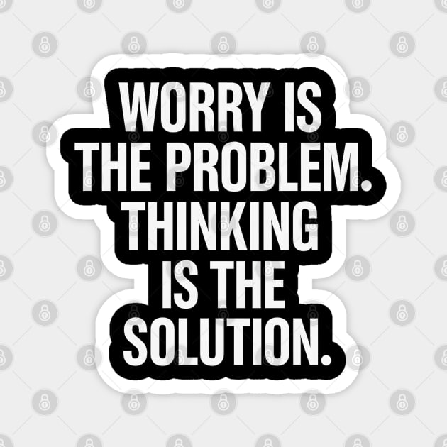 Worry Is The Problem. Thinking Is The Solution. Magnet by Worry Kills