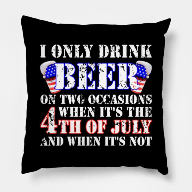 I Only Drink Beer When It S 4 Of July And It S Not T Shirt 4th