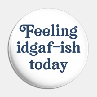 Feeling IDGAF-ish Pin