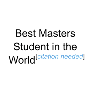 Best Masters Student in the World - Citation Needed! T-Shirt