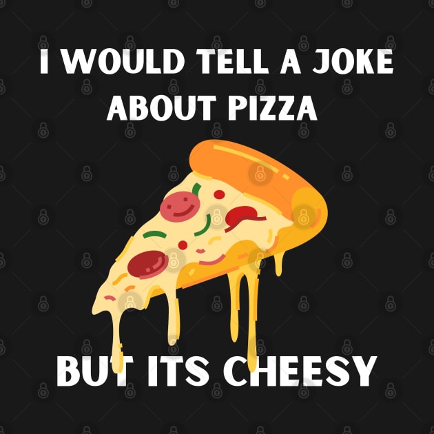 I Would Tell A Joke About Pizza But Its Cheesy by bymetrend