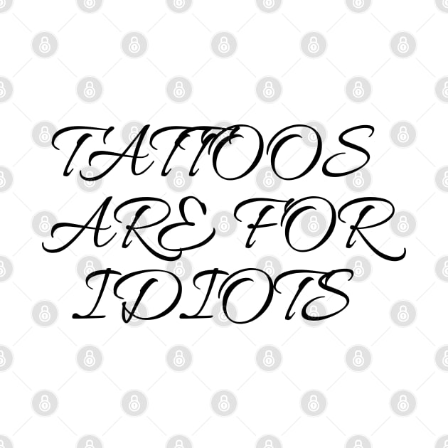 tattoos are for idiots by mdr design