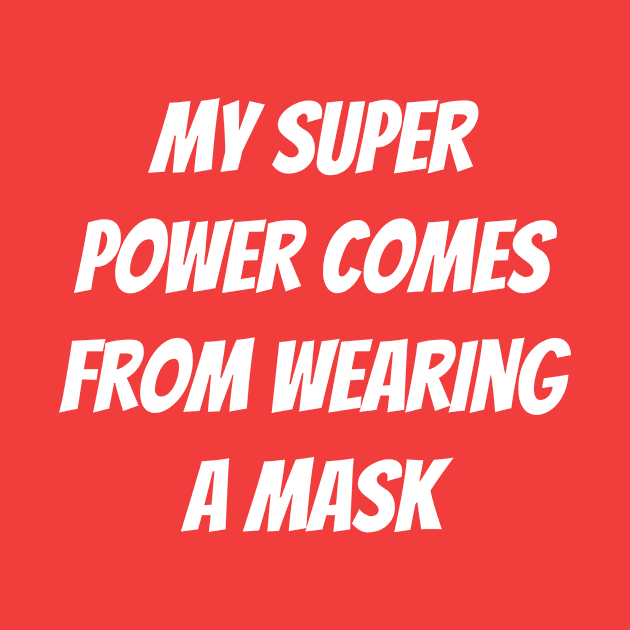 My Super Power Comes From Wearing A Mask by Winey Parent