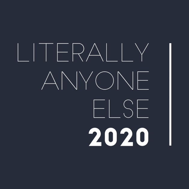 Literally Anyone Else 2020 by mike11209