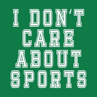 I Don’t Care About Sports: Funny Sarcastic Joke T-Shirt