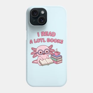 Cute Axolotl I Read A Lotl Books Pun Book Lover Phone Case