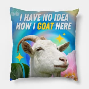 No Idea  How I GOAT Here Pillow