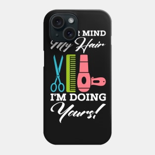 Never mind my hair - I'm doing yours! Phone Case