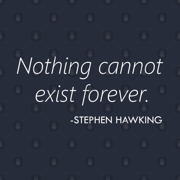 Nothing Cannot Exist Forever (Stephen Hawking) - white by Everyday Inspiration