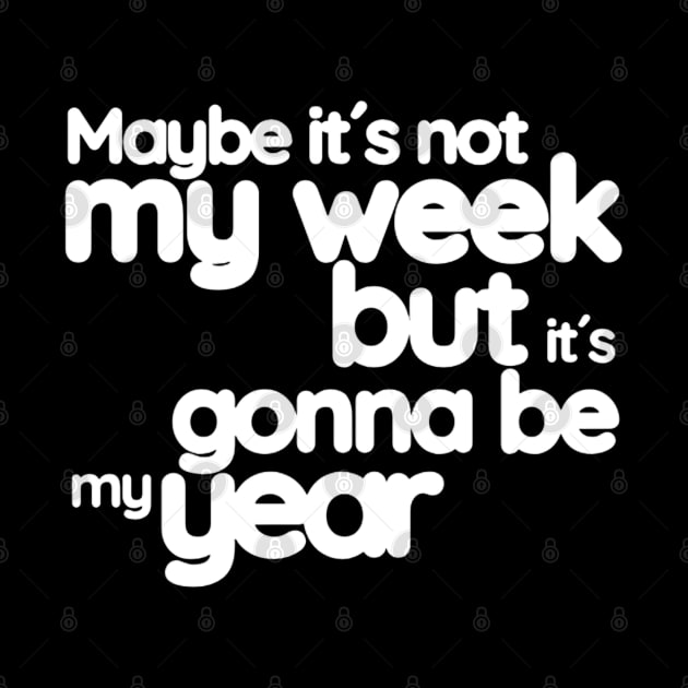 Maybe it´s not my week but it´s gonna be my year (White letter) by LEMEDRANO