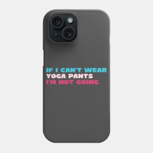 if i can't wear yoga pants i'm not going Phone Case