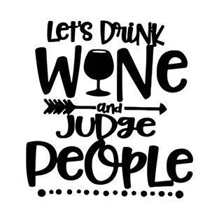 Let's Drink Wine And Judge People T-Shirt