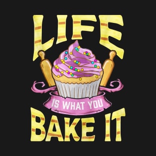 Life Is What You Bake It T-Shirt