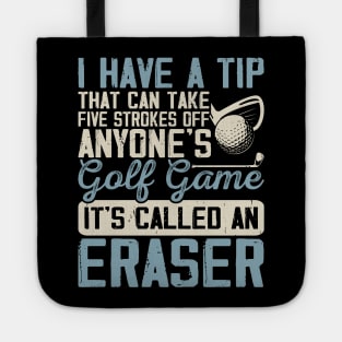 I Have A Tip That Can Take 5 Strokes Off Anyone's Golf Game It's Called An Eraser T Shirt For Women Men Tote