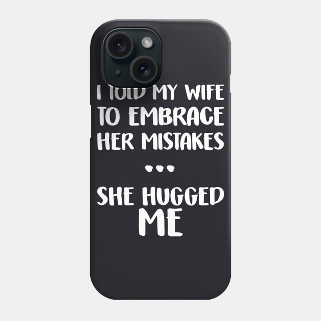 I Told My Wife To Embrace Her Mistakes Funny Husband Phone Case by DARSHIRTS