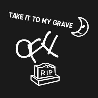 TAKE IT TO MY GRAVE OFF RIP (tiny logo) T-Shirt