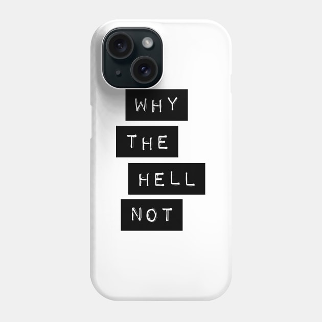 Why The Hell Not Phone Case by MotivatedType