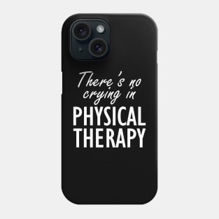 Physical Therapist - There is no crying in physical therapy Phone Case