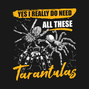 Yes I Really Do Need All These Tarantulas T-Shirt