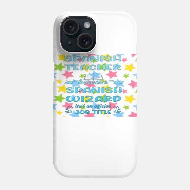 Spanish Teacher Teacher Because Spanish Teacher Wizard Isn't An Official Job Title Phone Case by familycuteycom