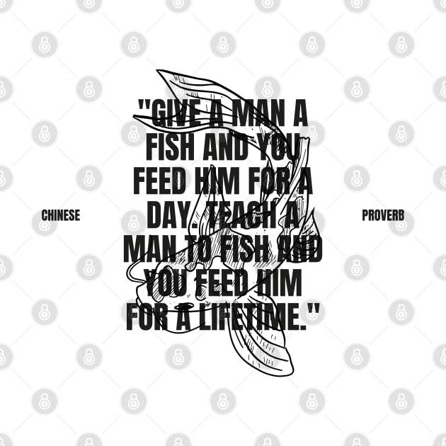 "Give a man a fish and you feed him for a day. Teach a man to fish and you feed him for a lifetime." - Chinese Proverb Inspirational Quote by InspiraPrints