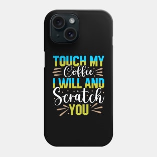 Touch My Coffee and I Will Scratch You Phone Case