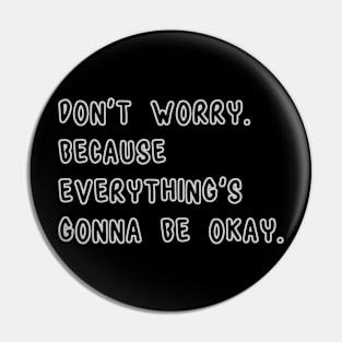 Don't Worry Because Everything's Gonna Be Okay Pin