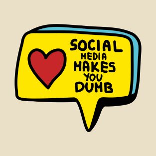 Social media makes you dumb T-Shirt