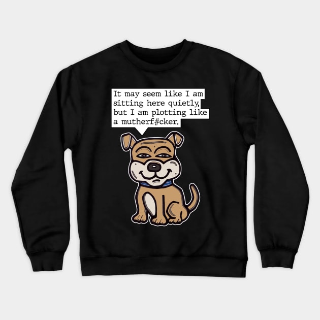 "It may seem like I am sitting here quietly, but I am plotting like a mutherf#cker." Crewneck Sweatshirt by The BuddaKats