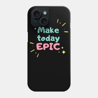 Make Today Epic Phone Case