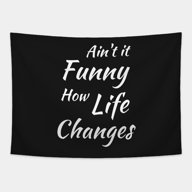 Aint It Funny How Life Changes - Black And White Simple Font - Gift For Country Music Lovers - Funny Meme Sarcastic Satire Tapestry by Famgift