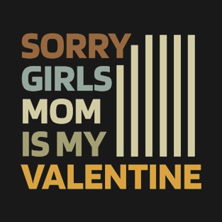 Sorry Girls Mom Is My Valentine - Valentine's Day Funny Gift T-Shirt