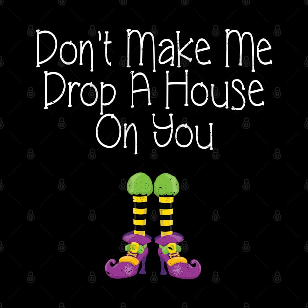 Don't Make Me Drop A House On You product by merchlovers